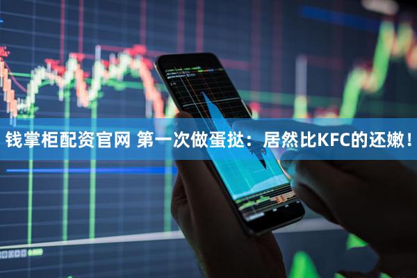 钱掌柜配资官网 第一次做蛋挞：居然比KFC的还嫩！