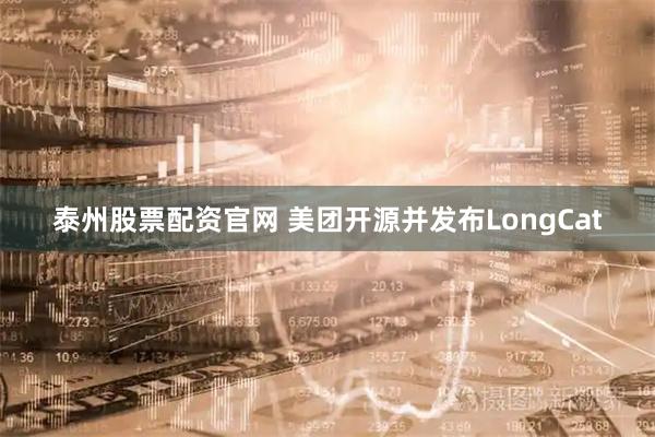 泰州股票配资官网 美团开源并发布LongCat