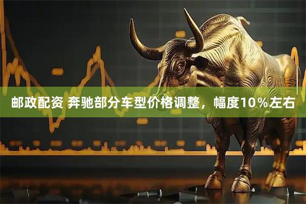 邮政配资 奔驰部分车型价格调整，幅度10％左右